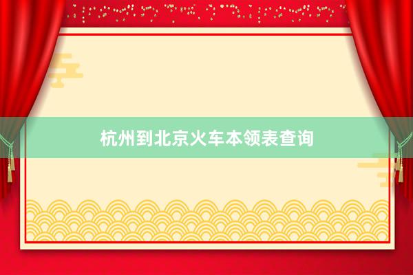杭州到北京火车本领表查询